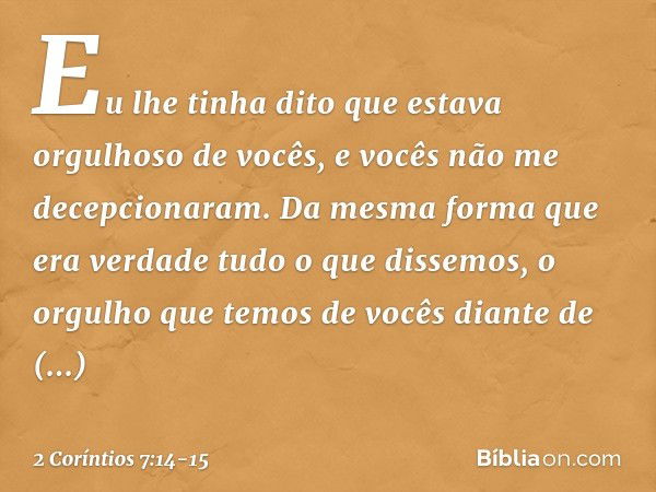 Eu lhe tinha dito que estava orgulhoso de vocês, e vocês não me decepcionaram. Da mesma forma que era verdade tudo o que dissemos, o orgulho que temos de vocês 