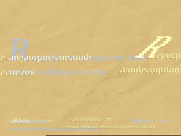 Regozijo-me porque em tudo tenho confiança em vós.