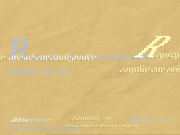 Regozijo-me de em tudo poder confiar em vós.