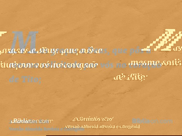 Mas graças a Deus, que pôs a mesma solicitude por vós no coração de Tito;