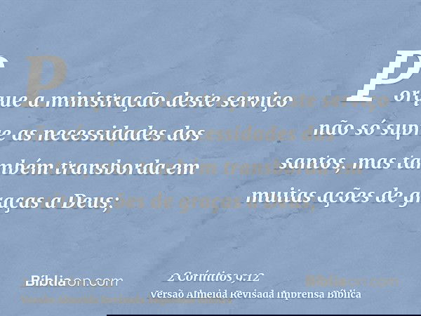 Porque a ministração deste serviço não só supre as necessidades dos santos, mas também transborda em muitas ações de graças a Deus;