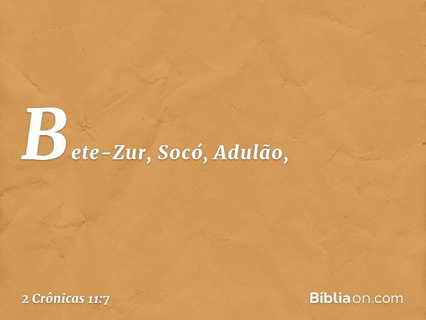 Bete-Zur, Socó, Adu­lão, -- 2 Crônicas 11:7