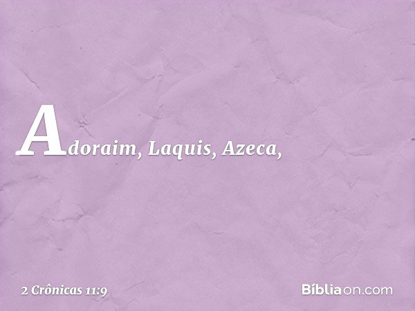 Adoraim, Laquis, Azeca, -- 2 Crônicas 11:9