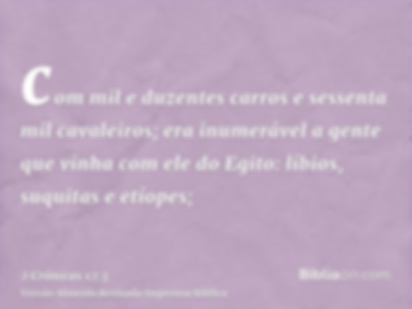 com mil e duzentes carros e sessenta mil cavaleiros; era inumerável a gente que vinha com ele do Egito: líbios, suquitas e etíopes;