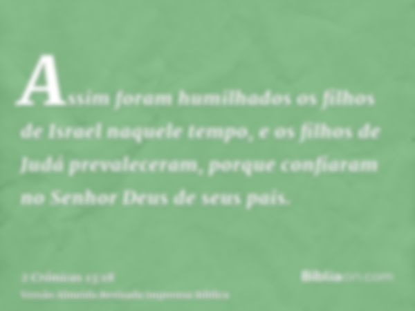 Assim foram humilhados os filhos de Israel naquele tempo, e os filhos de Judá prevaleceram, porque confiaram no Senhor Deus de seus pais.