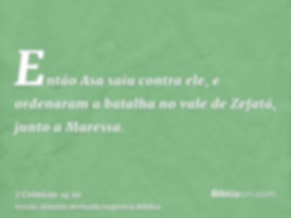 Então Asa saiu contra ele, e ordenaram a batalha no vale de Zefatá, junto a Maressa.