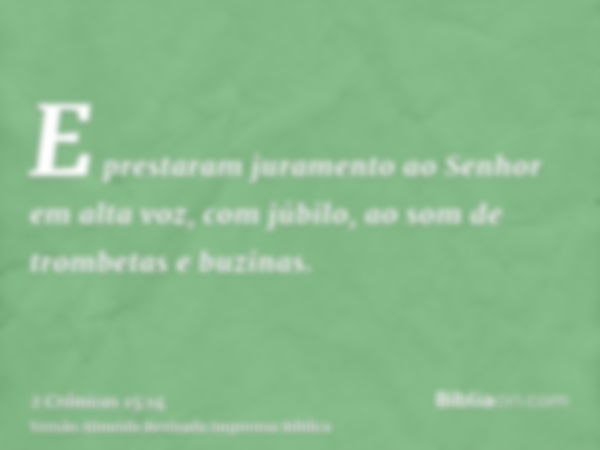 E prestaram juramento ao Senhor em alta voz, com júbilo, ao som de trombetas e buzinas.