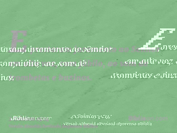 E prestaram juramento ao Senhor em alta voz, com júbilo, ao som de trombetas e buzinas.