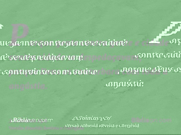 Porque gente contra gente e cidade contra cidade se despedaçavam, porque Deus os conturbara com toda a angústia.