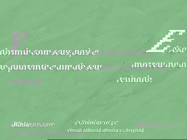 E Asa dormiu com seus pais e morreu no ano quarenta e um do seu reinado.