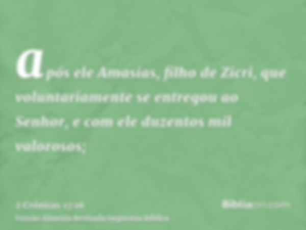 após ele Amasias, filho de Zicri, que voluntariamente se entregou ao Senhor, e com ele duzentos mil valorosos;