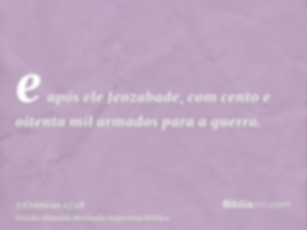 e após ele Jeozabade, com cento e oitenta mil armados para a guerra.