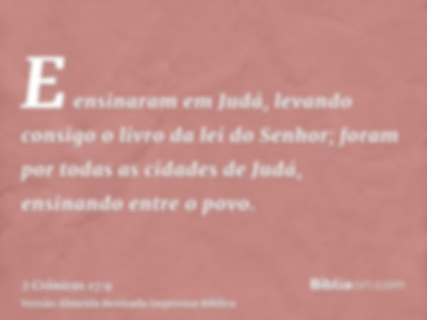 E ensinaram em Judá, levando consigo o livro da lei do Senhor; foram por todas as cidades de Judá, ensinando entre o povo.