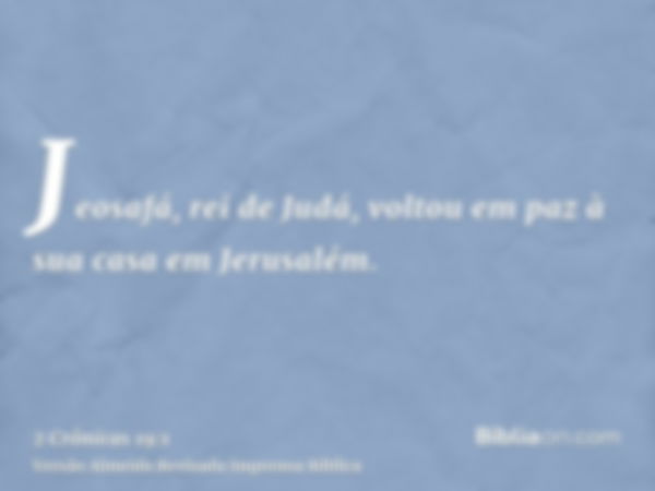 Jeosafá, rei de Judá, voltou em paz à sua casa em Jerusalém.
