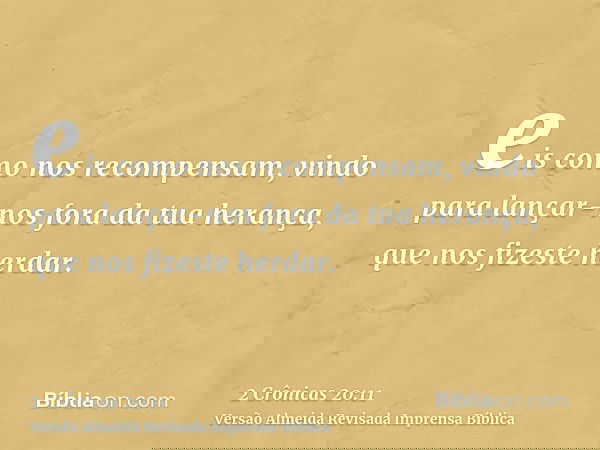 eis como nos recompensam, vindo para lançar-nos fora da tua herança, que nos fizeste herdar.