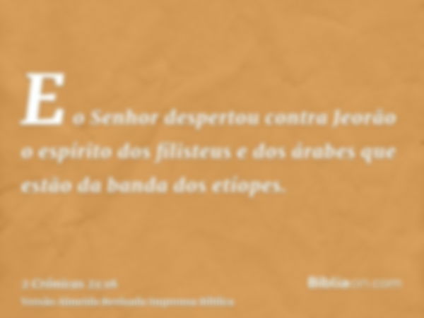 E o Senhor despertou contra Jeorão o espírito dos filisteus e dos árabes que estão da banda dos etíopes.