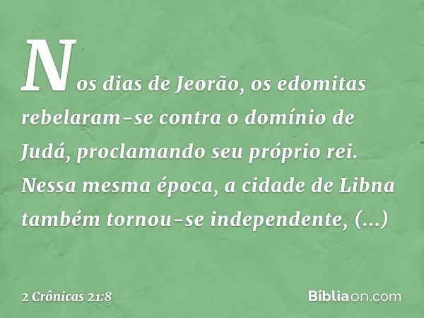 Nos dias de Jeorão, os edomitas rebelaram-se contra o domínio de Judá, pro­clamando seu pró­prio rei.
Nessa mesma época, a cidade de Libna também tornou-se inde