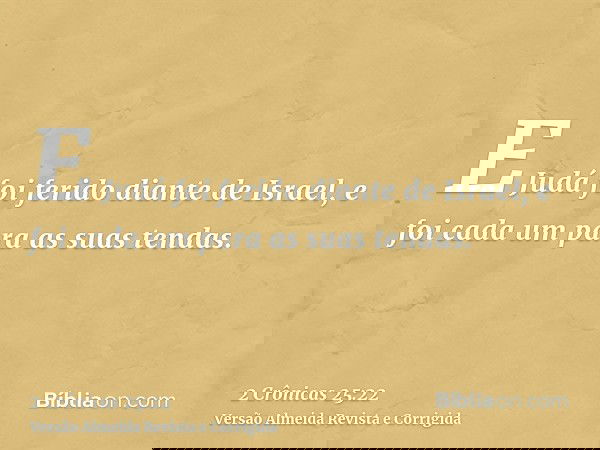 E Judá foi ferido diante de Israel, e foi cada um para as suas tendas.