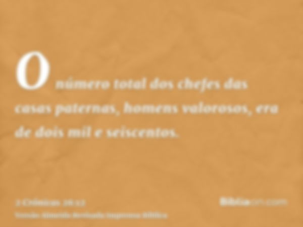 O número total dos chefes das casas paternas, homens valorosos, era de dois mil e seiscentos.