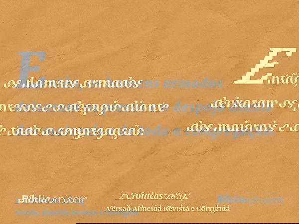 Então, os homens armados deixaram os presos e o despojo diante dos maiorais e de toda a congregação.