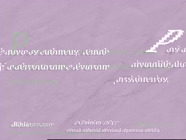 Pois de novo os edomeus, tendo invadido Judá, a derrotaram e levaram prisioneiros.