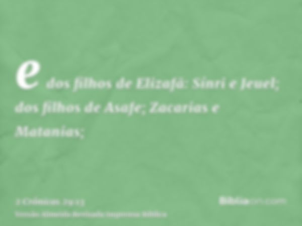 e dos filhos de Elizafã: Sínri e Jeuel; dos filhos de Asafe; Zacarias e Matanias;