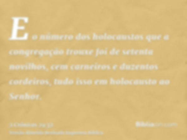 E o número dos holocaustos que a congregação trouxe foi de setenta novilhos, cem carneiros e duzentos cordeiros, tudo isso em holocausto ao Senhor.