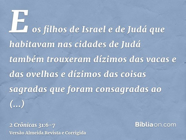 E os filhos de Israel e de Judá que habitavam nas cidades de Judá também trouxeram dízimos das vacas e das ovelhas e dízimos das coisas sagradas que foram consa