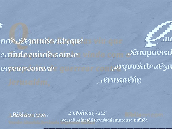 Quando Ezequias viu que Senaqueribe tinha vindo com o propósito de guerrear contra Jerusalém,