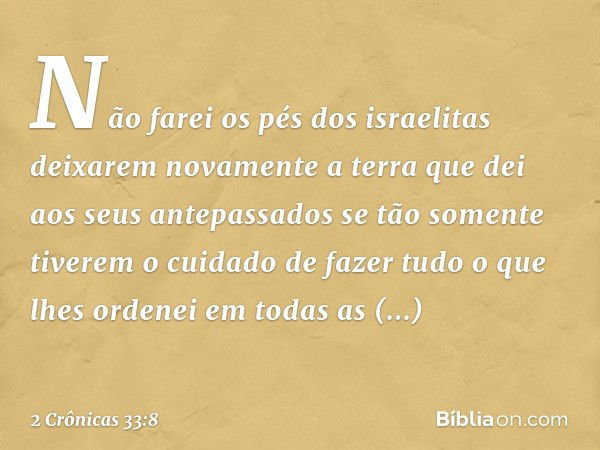 Não farei os pés dos israelitas deixarem novamente a terra que dei aos seus antepassados se tão somente tiverem o cuidado de fazer tudo o que lhes ordenei em to