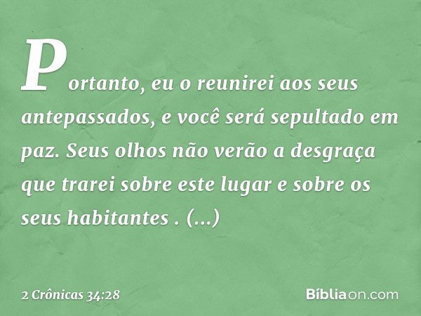 'Portanto, eu o reunirei aos seus antepassados, e você será sepultado em paz. Seus olhos não verão a desgraça que trarei sobre este lugar e sobre os seus habita