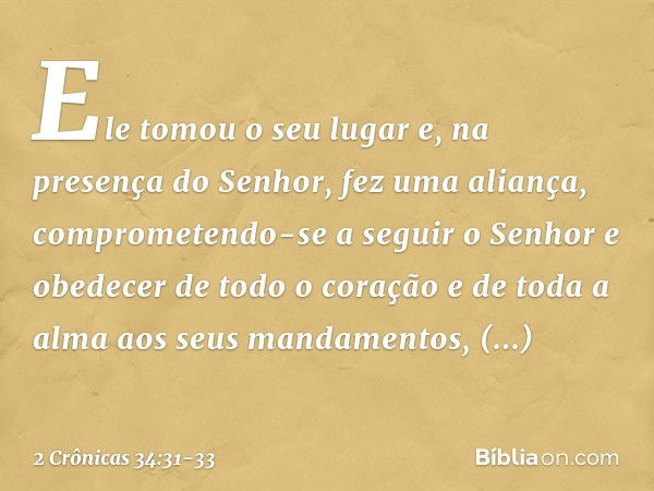 Ele tomou o seu lugar e, na presença do Senhor, fez uma aliança, comprometendo-se a seguir o Senhor e obedecer ­de todo o coração e de toda a alma aos seus mand