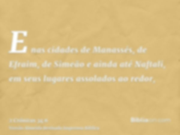 E nas cidades de Manassés, de Efraim, de Simeão e ainda até Naftali, em seus lugares assolados ao redor,