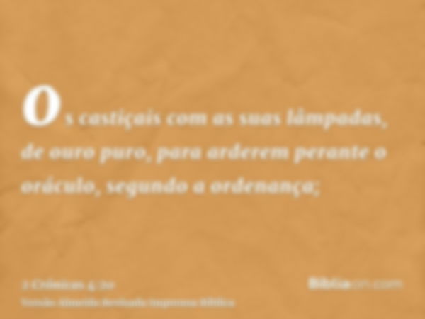 os castiçais com as suas lâmpadas, de ouro puro, para arderem perante o oráculo, segundo a ordenança;