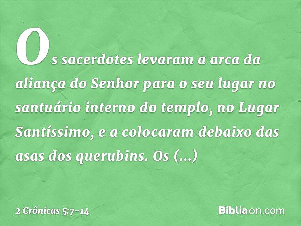 Os sacerdotes levaram a arca da aliança do Senhor para o seu lugar no santuário interno do templo, no Lugar Santíssimo, e a colocaram debaixo das asas dos queru