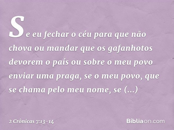 "Se eu fechar o céu para que não chova ou mandar que os gafanhotos devorem o país ou sobre o meu povo enviar uma praga, se o meu povo, que se chama pelo meu nom