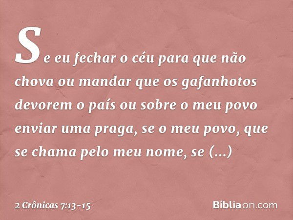 "Se eu fechar o céu para que não chova ou mandar que os gafanhotos devorem o país ou sobre o meu povo enviar uma praga, se o meu povo, que se chama pelo meu nom