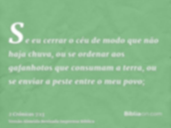 Se eu cerrar o céu de modo que não haja chuva, ou se ordenar aos gafanhotos que consumam a terra, ou se enviar a peste entre o meu povo;