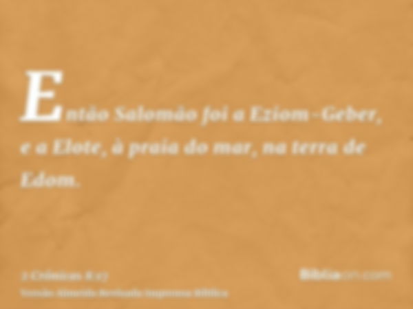 Então Salomão foi a Eziom-Geber, e a Elote, à praia do mar, na terra de Edom.