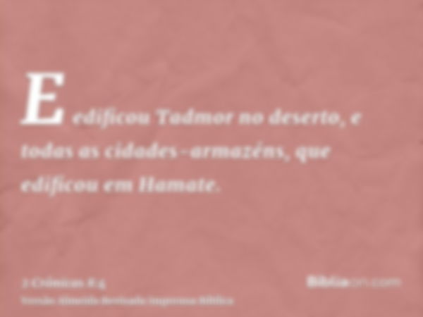 E edificou Tadmor no deserto, e todas as cidades-armazéns, que edificou em Hamate.