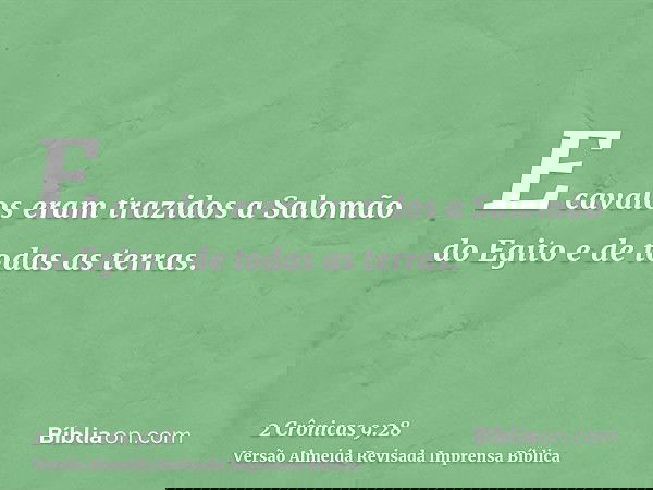 E cavalos eram trazidos a Salomão do Egito e de todas as terras.