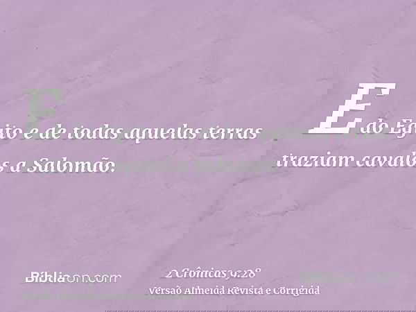 E do Egito e de todas aquelas terras traziam cavalos a Salomão.