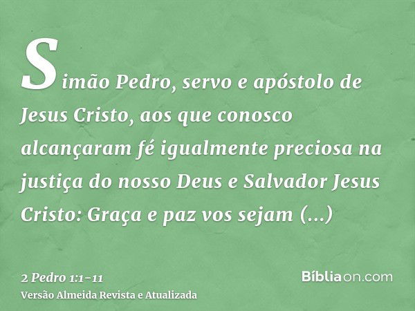 Simão Pedro, servo e apóstolo de Jesus Cristo, aos que conosco alcançaram fé igualmente preciosa na justiça do nosso Deus e Salvador Jesus Cristo:Graça e paz vo