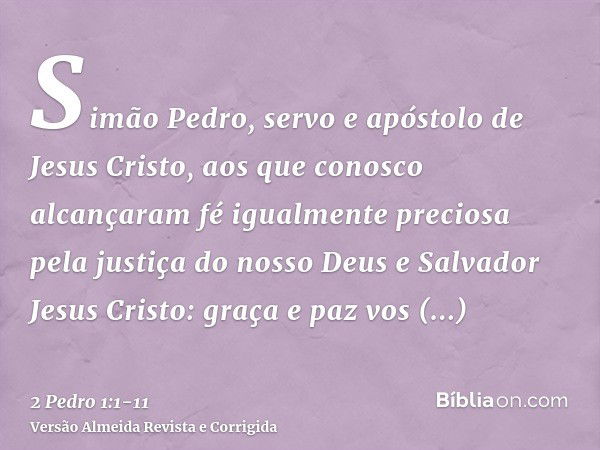 Simão Pedro, servo e apóstolo de Jesus Cristo, aos que conosco alcançaram fé igualmente preciosa pela justiça do nosso Deus e Salvador Jesus Cristo:graça e paz 