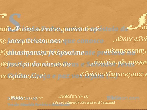 Simão Pedro, servo e apóstolo de Jesus Cristo, aos que conosco alcançaram fé igualmente preciosa na justiça do nosso Deus e Salvador Jesus Cristo:Graça e paz vo