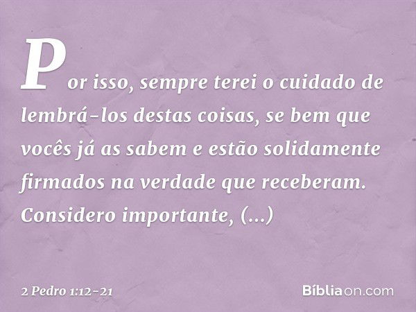 Por isso, sempre terei o cuidado de lembrá-los destas coisas, se bem que vocês já as sabem e estão solidamente firmados na verdade que receberam. Considero impo