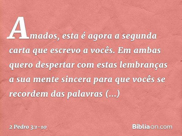 Amados, esta é agora a segunda carta que escrevo a vocês. Em ambas quero despertar com estas lembranças a sua mente sincera para que vocês se recordem das palav