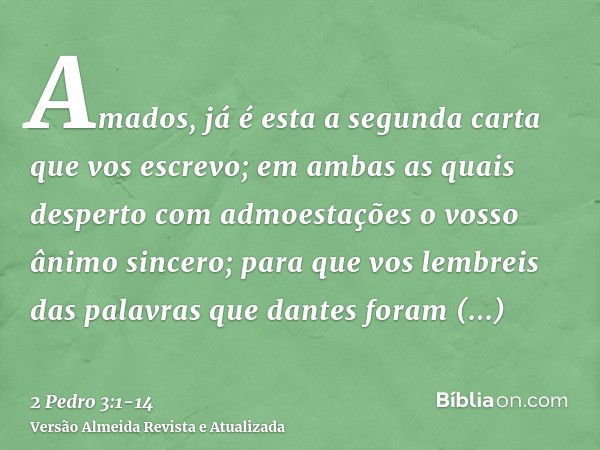 Amados, já é esta a segunda carta que vos escrevo; em ambas as quais desperto com admoestações o vosso ânimo sincero;para que vos lembreis das palavras que dant