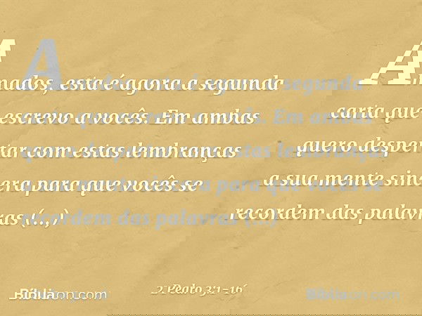 Amados, esta é agora a segunda carta que escrevo a vocês. Em ambas quero despertar com estas lembranças a sua mente sincera para que vocês se recordem das palav