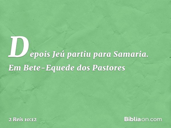 Depois Jeú partiu para Samaria. Em Bete-Equede dos Pastores -- 2 Reis 10:12